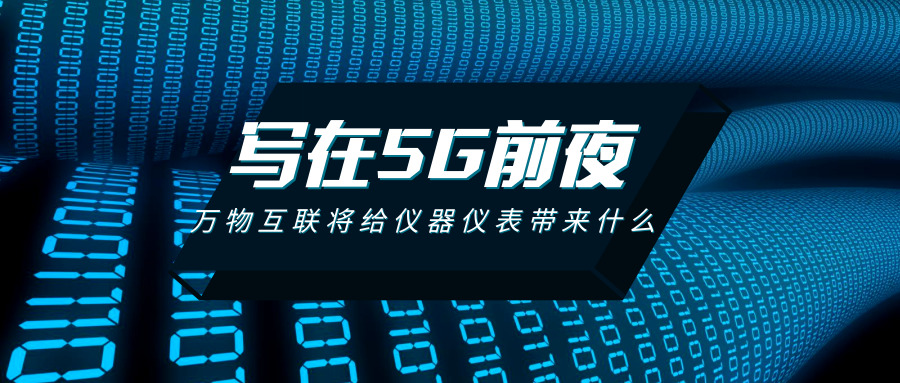寫在5G的前夜:萬物互聯將給儀器儀表行業帶來什么? 寫在5G的前夜:萬物互聯將給儀器儀表行業帶來什么?